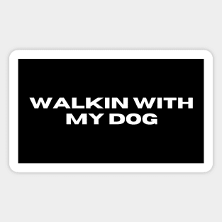 Walkin With My Dog Magnet